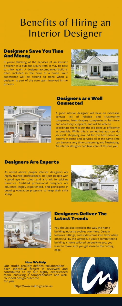 If you're thinking of the services of an interior designer as a dubious luxury item, it may be best to think again. A designer-accompanied build is often included in the price of a home. Your experience will be second to none when a designer is part of the core team involved
in the process.
Visit our website:- https://www.cudesign.com.au
