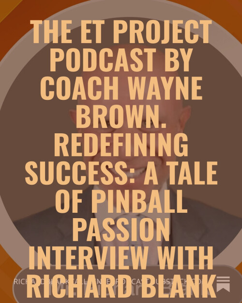 The-ET-Project-Podcast-by-Coach-Wayne-Brown.-Redefining-Success-A-Tale-of-Pinball-Passion-interview-with-Richard-Blank.-228fc53b061c4f32b.jpg